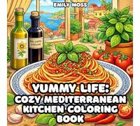 Yummy Life: Cozy Mediterranean Kitchen Coloring Book: A Relaxing and Meditative Coloring Book Featuring Mediterranean Food, Italian Dishes, Greek & ... Seafood and Cozy Kitchen Scenes for Adults