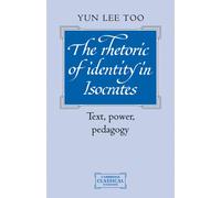 Yun Lee Too The Rhetoric of Identity in Isocrates (Tascabile)