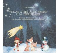 Yunas Weihnachtsreise zum Sternensee - Kinderbuch ab 4 Jahren zu Weihnachten: Eine magische Geschichte über die Bedeutung von Hoffnung, Güte und Freundschaft