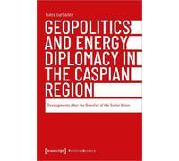 Yunis Gurbanov Geopolitics and Energy Diplomacy in the Caspian Regio (Tascabile)