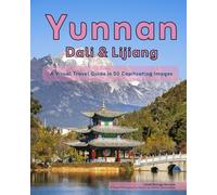 Yunnan (Dali & Lijiang): A Visual Travel Guide in 50 Capitvating Images