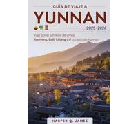 Yunnan Guía de viaje 2025-2026: Viaje por el suroeste de China: Kunming, Dalí, Lijiang y el corazón de Yunnan