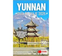 YUNNAN GUÍA DE VIAJE 2025: Descubriendo el alma oculta del suroeste de China, desde las antiguas rutas del té hasta los picos nevados