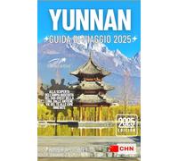 YUNNAN GUIDA DI VIAGGIO 2025: Alla scoperta dell'anima nascosta del sud-ovest della Cina, dalle antiche vie del tè alle cime innevate