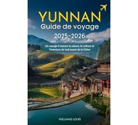 Yunnan Guide de voyage 2025-2026: Un voyage à travers la nature, la culture et l’aventure du sud-ouest de la Chine