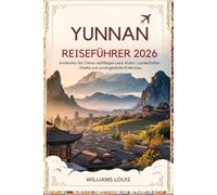 Yunnan Reiseführer 2026: Entdecken Sie Chinas Land der Vielfalt - Kultur, Landschaften, Städte & unvergessliche Erlebnisse