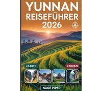 Yunnan Reiseführer 2026: Erleben Sie Kunming, Dali, Lijiang, Shangri-La und Xishuangbanna mit Top-Attraktionen, versteckten Dörfern, heiligen Bergen, ... Familien, Paare und Alleinreisende im Chinas