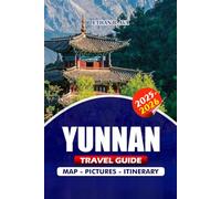 YUNNAN TRAVEL GUIDE 2025 - 2026: Discover Top Attractions, Seasonal Events, Neighborhood Secrets, Transport Tips, Itineraries, Cultural Insights, and Hidden Adventures Across Kunming, Dali, Lijiang