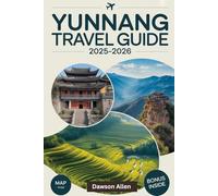 Yunnan Travel Guide 2025-2026: Experience the Southwestern Province in China Like Never Before: Lijiang Old Town, Tiger Leaping Gorge, Shangri-La, ... Destinations in China’s Southwest Gem