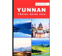 YUNNAN TRAVEL GUIDE 2025: Discovering Scenic Routes and Hidden Paths of Yunnan in 2025