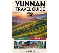 Yunnan Travel Guide 2026: Experience Kunming, Dali, Lijiang, Shangri-La, and Xishuangbanna with Top Attractions, Hidden Villages, Sacred Mountains, ... Couples & Solo Travelers Across China