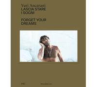 Yuri Ancarani. Lascia stare i sogni. Ediz. italiana e inglese: Forget Your Dreams