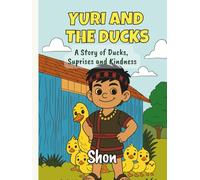 Yuri and the Ducks: A Story of Ducks, Suprises and Kindness