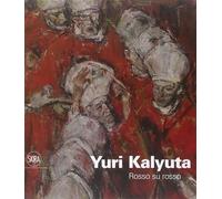 Yuri Kalyuta. Rosso su rosso. Ediz. illustrata - AA.VV.
