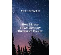 Yuri Zieman How I Lived on an Entirely Different Planet (Tascabile)