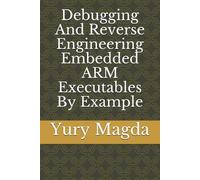 Yury Magda Debugging And Reverse Engineering Embedded ARM Executable (Tascabile)
