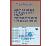 Yury Magda Learn to Debug ARM code With STM32 Microcontrollers (Tascabile)