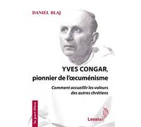 Yves Congar, pionnier de l´oecuménisme - Comment accueillir les valeurs des autres chétiens