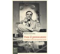 Yves il provocatore. Yves Klein e l'arte del ventesimo secolo