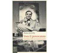 Yves il provocatore. Yves Klein e l'arte del ventesimo secolo - McEvilley Thomas