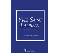 Yves Saint Laurent. La storia del celebre stilista - Baxter-Wright Emma