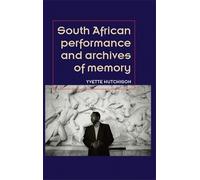 Yvette Hutchison South African Performance and Archives of Memory (Tascabile)