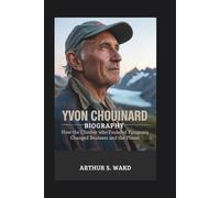 YVON CHOUINARD BIOGRAPHY: How the Climber Who Founded Patagonia Changed Business and the Planet