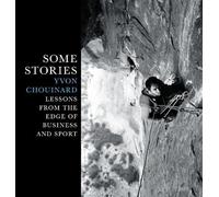 Some Stories: Lessons from the Edge of Business and Sport by Chouinard, Yvon