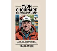 Yvon Chouinard: The Patagonia Legacy: Crafting a Greener Future from Adventure and Innovation
