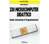 Z80 microcomputer didattico. Studio, costruzione & programmazione
