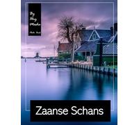Zaanse Schans: A Visual Journey Through Historic Windmills & Dutch Heritage - A Peaceful Escape into the Netherlands’ Open-Air Museum (Travel Coffee Table Books)