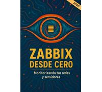 Zabbix desde cero. Monitorizando tus redes y servidores: El curso definitivo para principiantes sobre monitoreo de redes y servidores. Aprende a ... paso a paso. Libro en español.