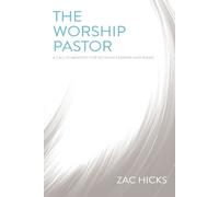 The Worship Pastor: A Call to Ministry for Worship Leaders and Teams