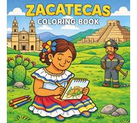 Zacatecas Coloring Book: Fun and Relaxing Cultural Pages Featuring La Quemada, Jerez, Silver Mining, and Zacatecas City: A Cultural Coloring Adventure Through One of Mexico’s Most Historic States