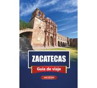 ZACATECAS Guía de viaje 2026: Descubre la Ciudad de México con itinerarios, mapas, cocina local y experiencias culturales