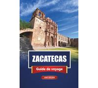 ZACATECAS Guide de voyage 2026: Découvrez Mexico avec des itinéraires, des cartes, la cuisine locale et des expériences culturelles