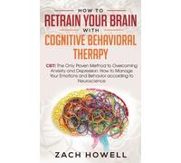 Zach Howell How to Retrain Your Brain with Cognitive Behavioral Ther (Tascabile)