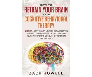 Zach Howell How to Retrain Your Brain with Cognitive Behavioral Ther (Tascabile)