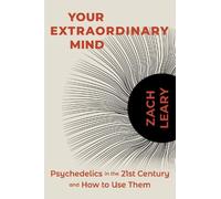 Your Extraordinary Mind: Psychedelics in the 21st Century and How to Use Them