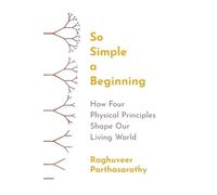 So Simple a Beginning: How Four Physical Principles Shape Our Living World