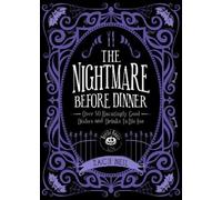 The Nightmare Before Dinner: Over 50 Hauntingly Good Dishes and Drinks to Die For