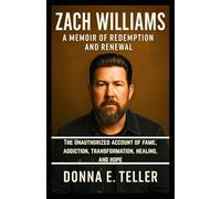 Zach Williams A Memoir of Redemption and Renewal: The Unauthorized account of fame, addiction, transformation, healing, and hope