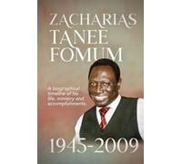 Zacharias Tanee Fomum: 1945-2009: A Biographical Timeline of his life, ministry and accomplishments