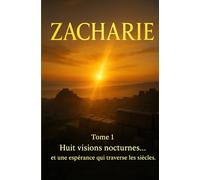 ZACHARIE: Tome 1 - Huit visions nocturnes, et une espérance pour aujourd'hui