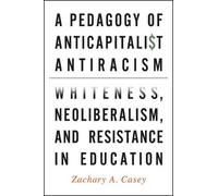 Zachary A. Casey A Pedagogy of Anticapitalist Antiracism (Tascabile)