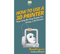Zachary Hestand Howexpert How To Use a 3D Printer (Copertina rigida)