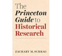 Zachary Schrag The Princeton Guide to Historical Research (Copertina rigida)