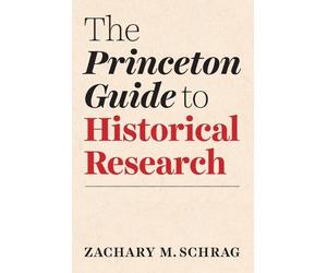 Zachary Schrag The Princeton Guide to Historical Research (Tascabile)