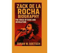 ZACK DE LA ROCHA BIOGRAPHY: The Voice Of Rage And Revolution