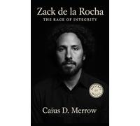 Zack de la Rocha: Zack de la Rocha’s Voice and the Cost of Integrity - Rage Against the Machine, Activism, and the Power of Refusal